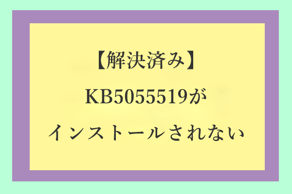 解決済み：KB5055519がインストールされない